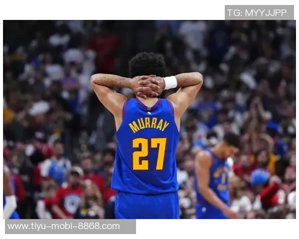 KD缺阵火箭进攻再遇挑战掘金穆雷需合理分配体能